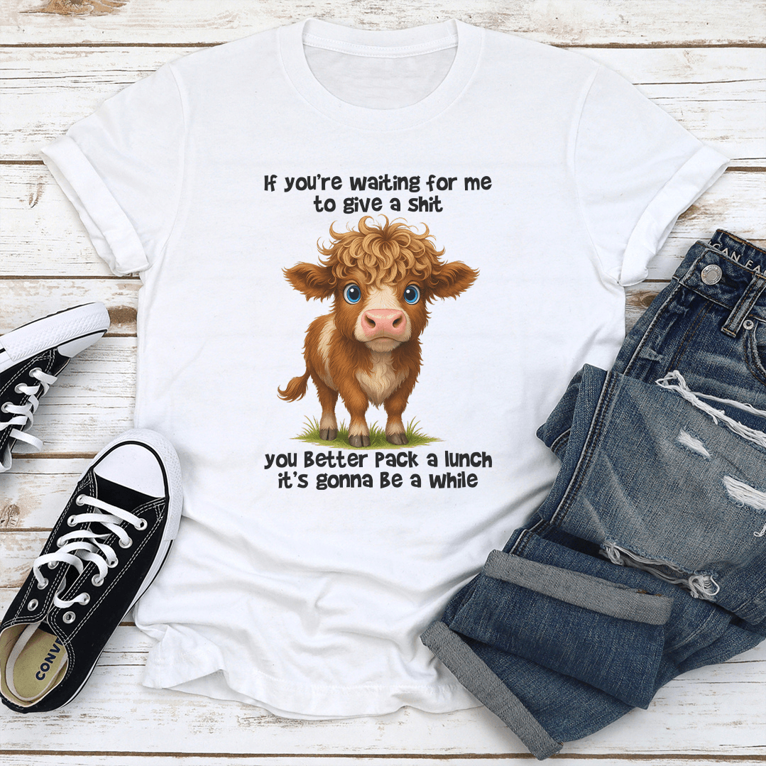 If You're Waiting For Me To Give A S-it You Better Pack A Lunch Tee
