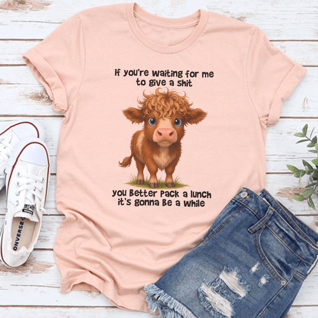If You're Waiting For Me To Give A S-it You Better Pack A Lunch Tee