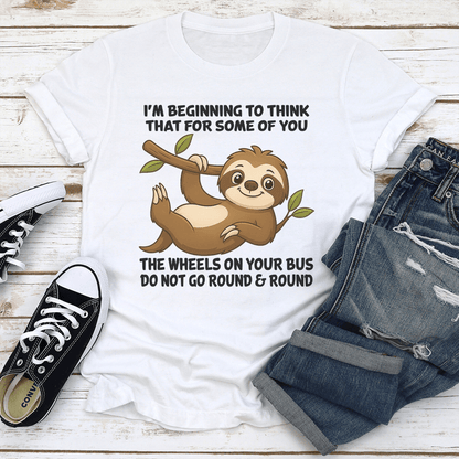 I'm Beginning To Think That For Some Of You The Wheels On Your Bus Tee