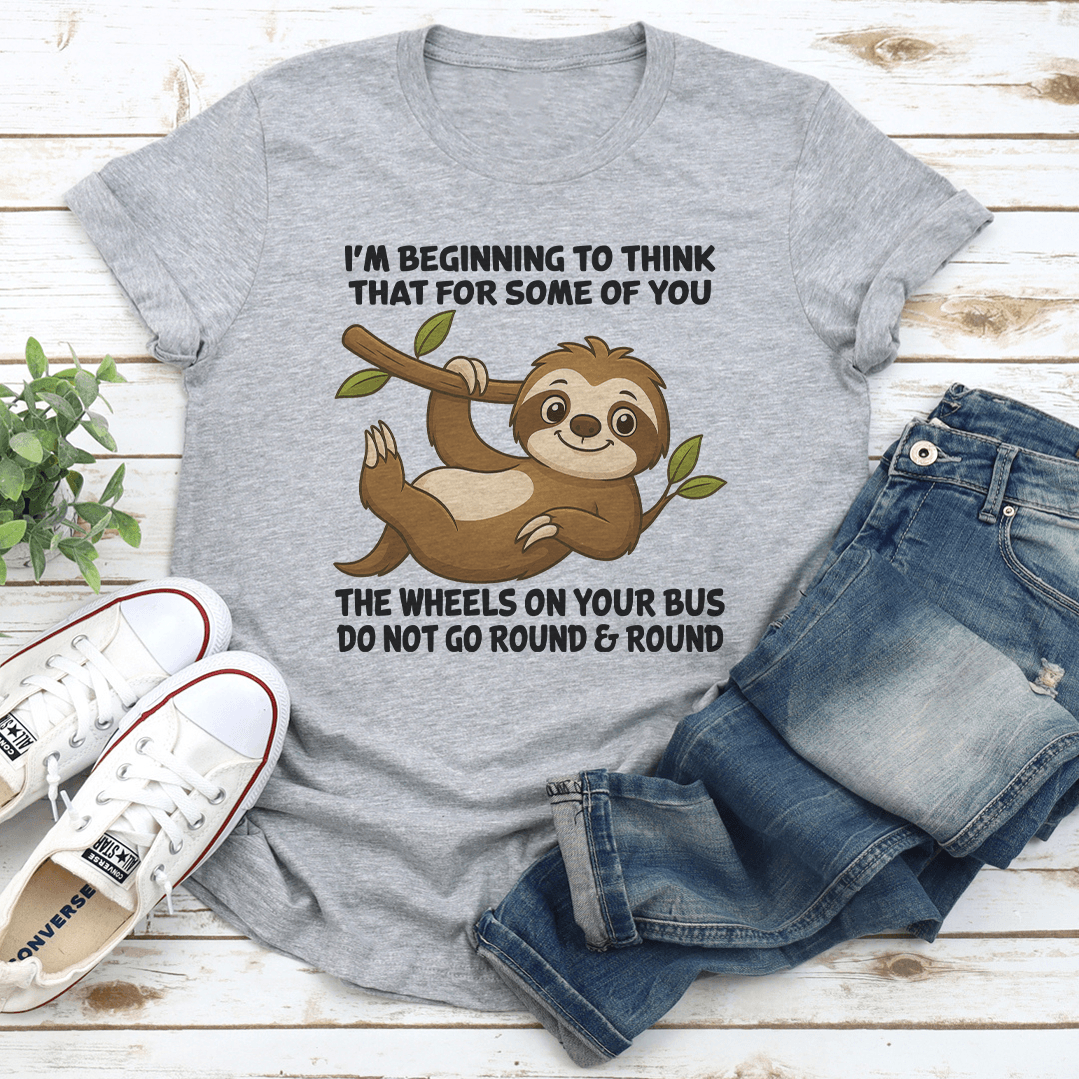 Im Beginning To Think That For Some Of You The Wheels On Your Bus Tee 1