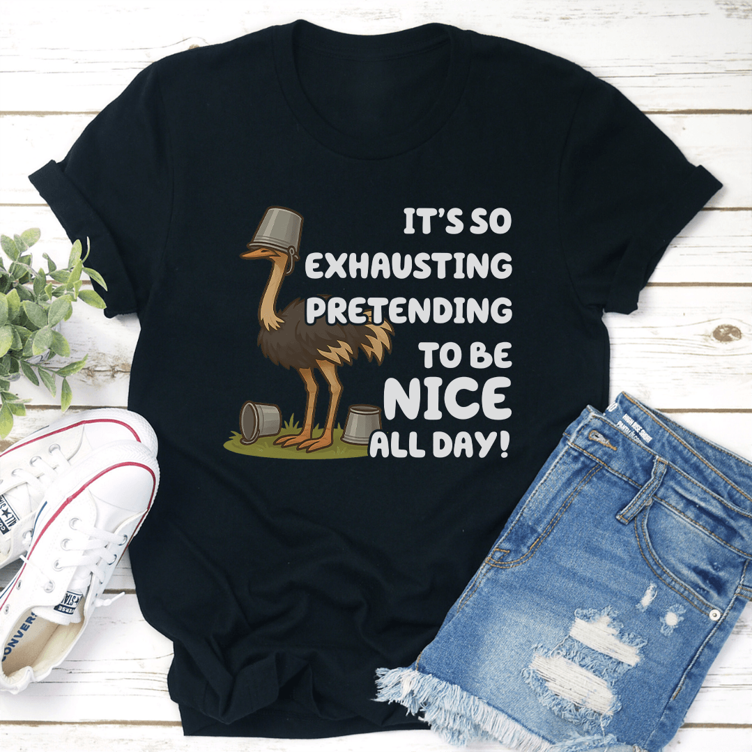 It’s So Exhausting Pretending To Be Nice All Day Tee