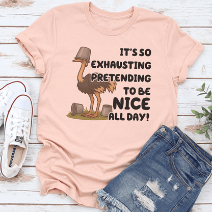 It’s So Exhausting Pretending To Be Nice All Day Tee