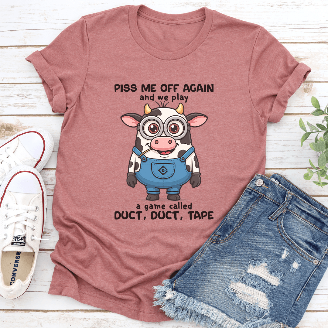 Piss Me Off Again And We Play A Game Called Duct Duct Tape Tee