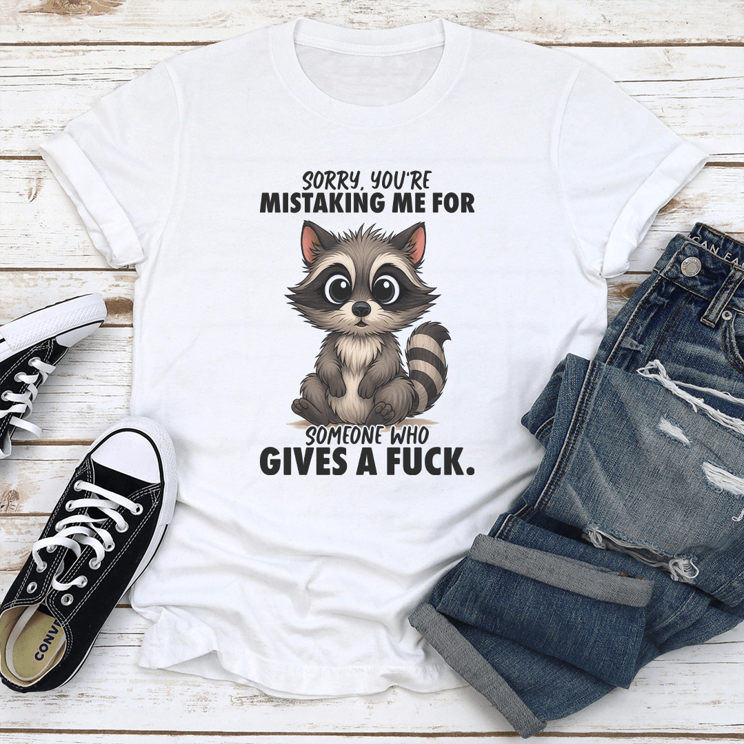 Sorry You're Mistaking Me For Someone Who Give A F-ck Tee