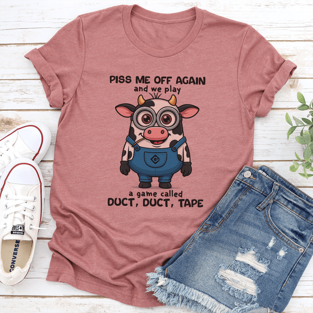 Piss Me Off Again And We Play A Game Called Duct Duct Tape Tee 0