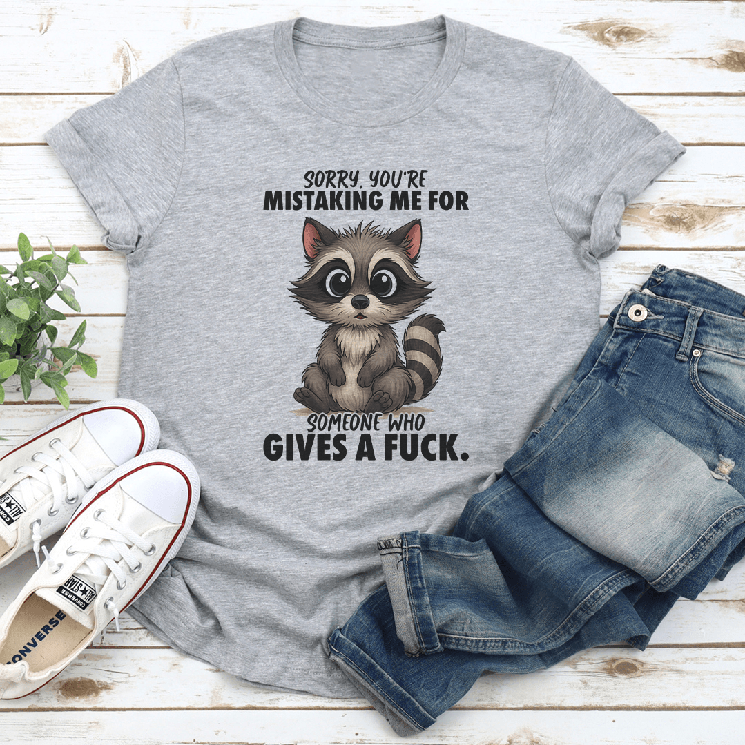Sorry Youre Mistaking Me For Someone Who Give A Fck Tee 1