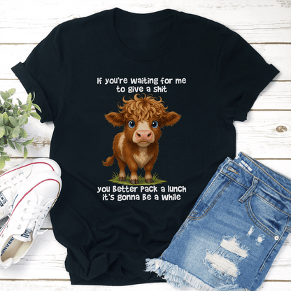 If Youre Waiting For Me To Give A Sit You Better Pack A Lunch Tee 0