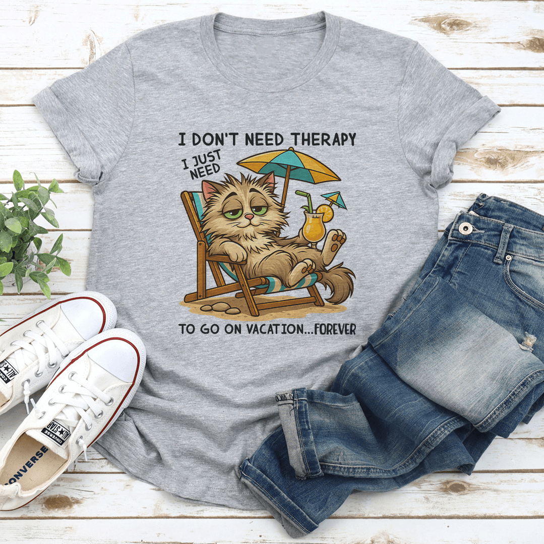 I Don't Need Therapy I Just Need To Go On Vacation Forever Tee