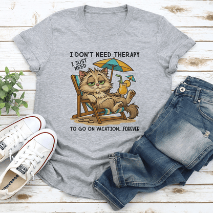 I Don't Need Therapy I Just Need To Go On Vacation Forever Tee