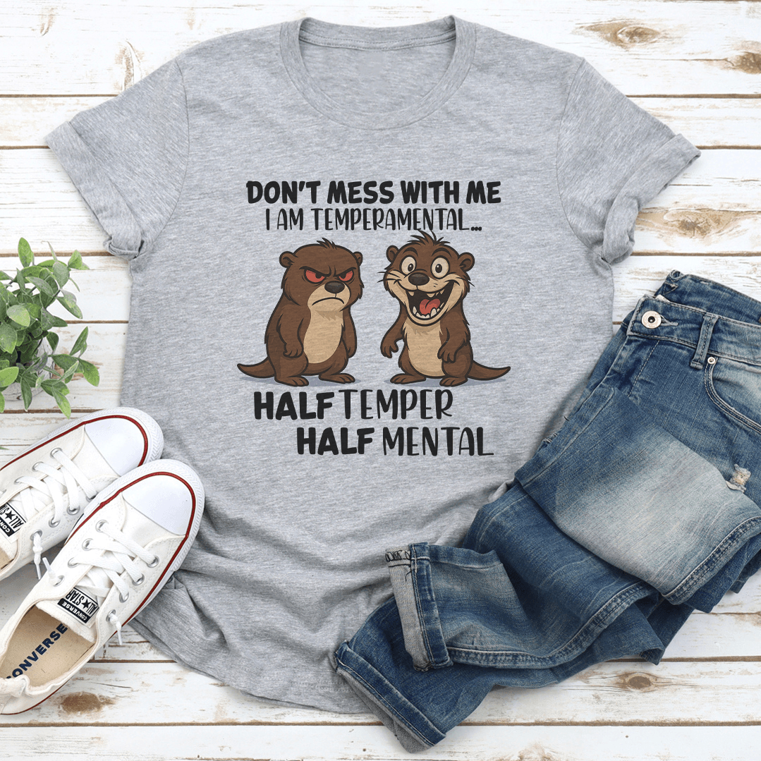 Don't Mess With Me I Am Temperamental Half Temper Half Mental Tee