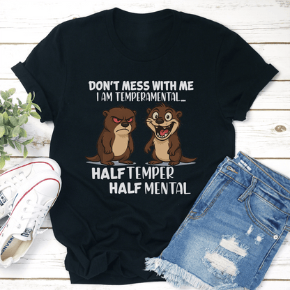 Don't Mess With Me I Am Temperamental Half Temper Half Mental Tee