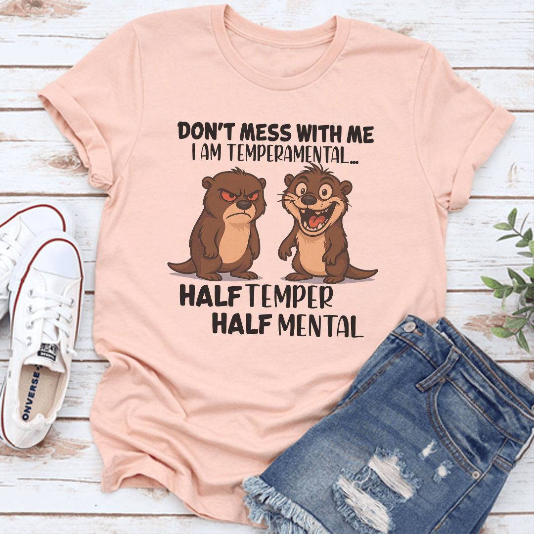 Don't Mess With Me I Am Temperamental Half Temper Half Mental Tee