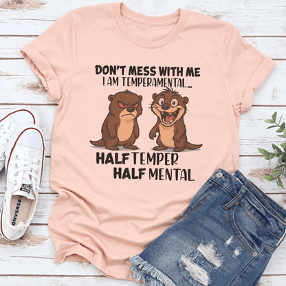 Don't Mess With Me I Am Temperamental Half Temper Half Mental Tee