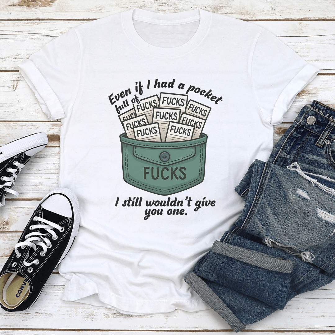 Even If I Had A Pocket Full Of F-cks Tee