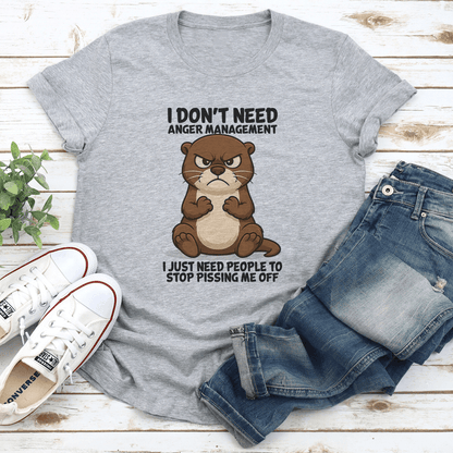 I Don't Need Anger Management I Just Need People To Stop Pissing Me Off Tee