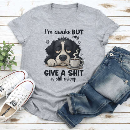 I'm Awake But My Give A S-it Is Still Asleep Tee