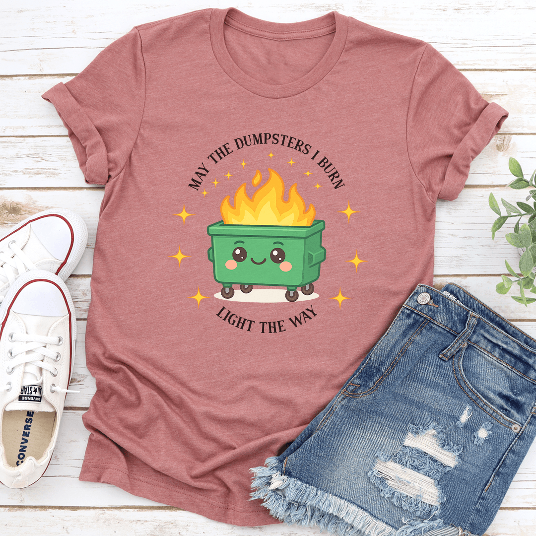 May The Dumpsters I Burn Light The Way Tee