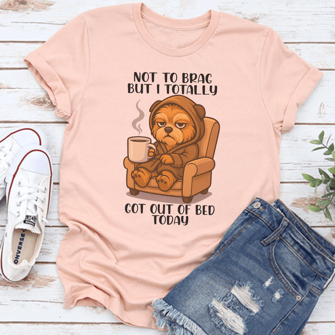 Not To Brag But I Totally Got Out Of Bed Today Tee